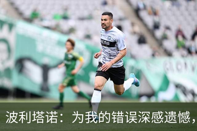波利塔诺：为我的错误深感遗憾，团队精神亟需重建